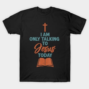 I am only talking to Jesus Today - Christian Faith Scripture T-Shirt